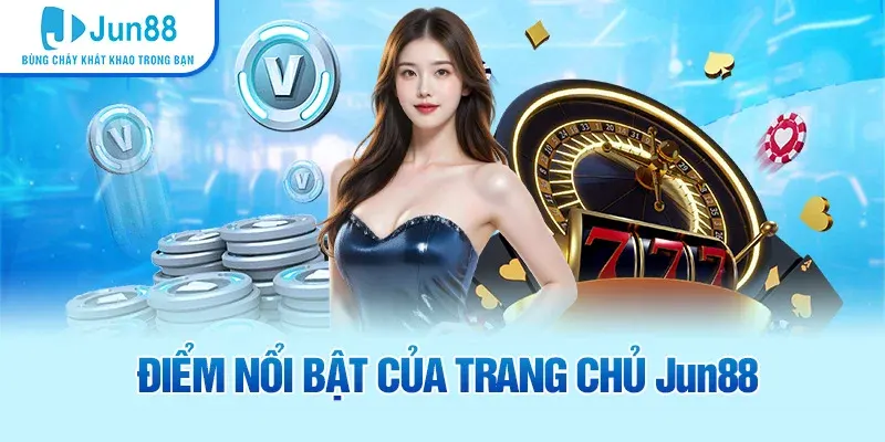 JUN88 hấp dẫn người chơi bởi sở hữu nhiều ưu điểm nổi bật