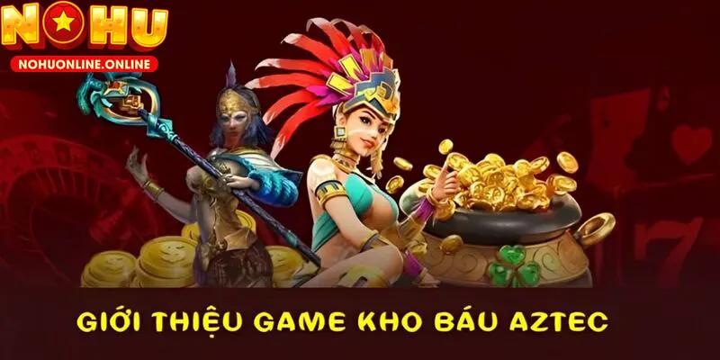 Siêu phẩm nổ hũ Kho Báu Aztec đình đám tại NOHU