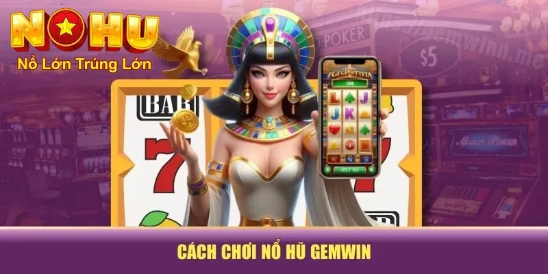 Cách chơi nổ hũ gemwin