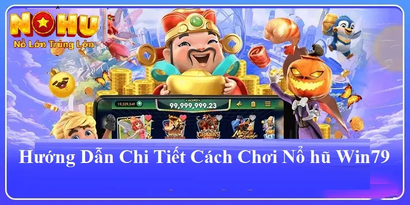 Hướng dẫn chi tiết cách chơi nổ hũ win79