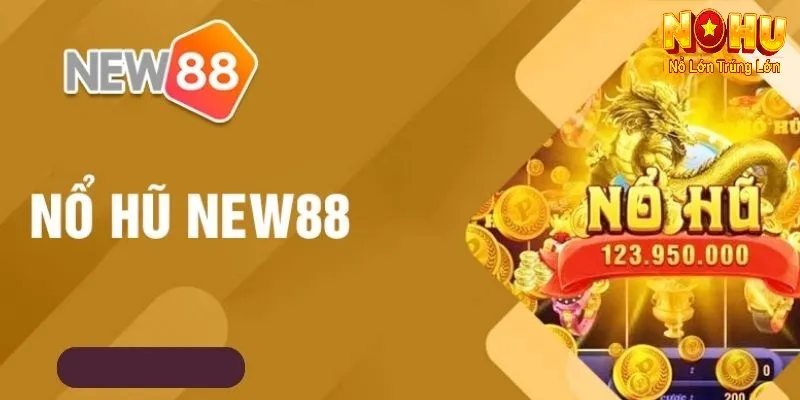 Tìm hiểu tổng quan về nổ hũ New88