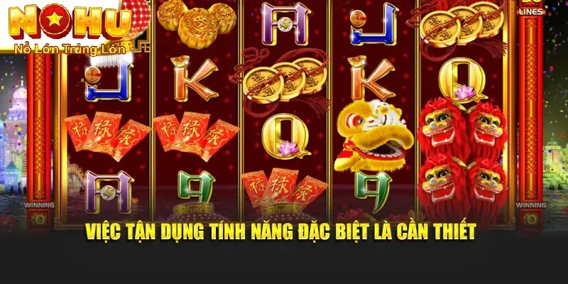 Việc tận dụng các tính năng đặc biệt là cần thiết